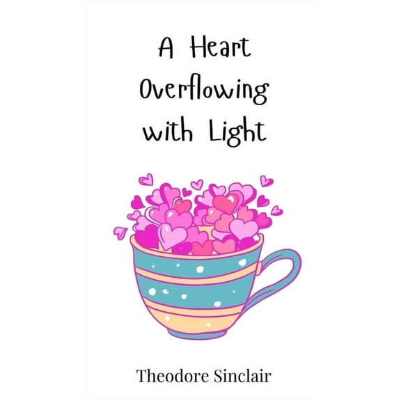 A Heart Overflowing with Light, (Hardcover)