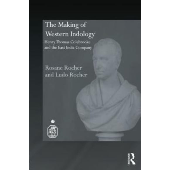 La Fabrication de l'Indiologie Occidentale : Henry Thomas Colebrooke et la Compagnie de l'Inde Orientale (Royal Asiatic Society Books)