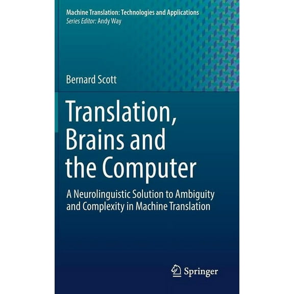 Machine Translation: Technologies and Ap Translation, Brains and the Computer: A Neurolinguistic Solution to Ambiguity and Complexity in Machine Translation, Book 2, (Hardcover)
