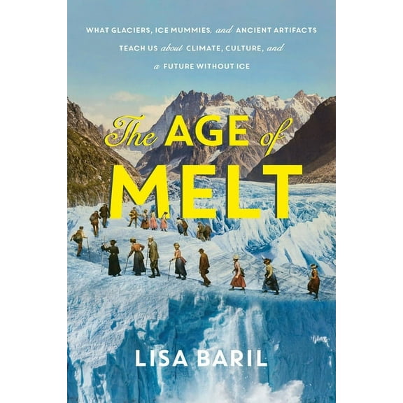 The Age of Melt: What Glaciers, Ice Mummies, and Ancient Artifacts Teach Us about Climate, Culture, and a Future Without, (Hardcover)