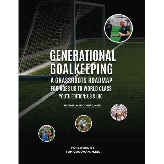 Generational Goalkeeping Generational Goalkeeping: A Grassroots Roadmap for Ages U8 to World Class (Youth Edition: U8 - U10), (Paperback)
