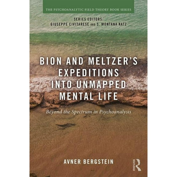 Psychoanalytic Field Theory Book Bion and Meltzer's Expeditions into Unmapped Mental Life: Beyond the Spectrum in Psychoanalysis, (Paperback)