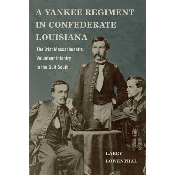 A Yankee Regiment in Confederate Louisiana: The 31st Massachusetts Volunteer Infantry in the Gulf South, (Hardcover)