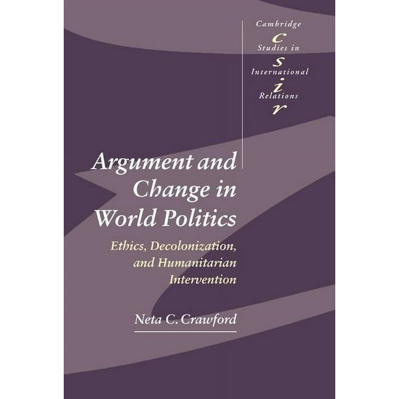 Cambridge Studies in International Relat Argument and Change in World Politics: Ethics, Decolonization, and Humanitarian Intervention, Book 81, (Hardcover)