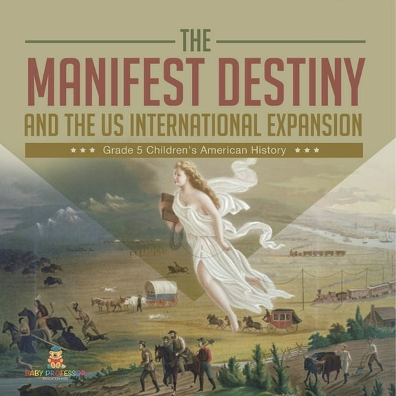 The Manifest Destiny and The US International Expansion Grade 5 Children's American History, (Paperback)