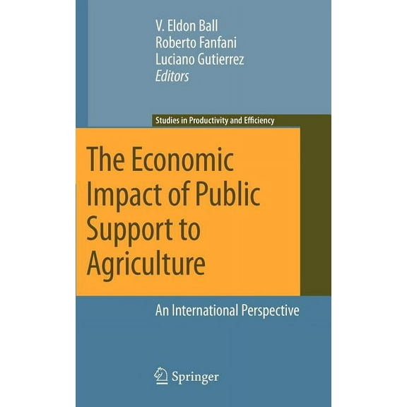 Studies in Productivity and Efficiency The Economic Impact of Public Support to Agriculture: An International Perspective, Book 7, (Hardcover)