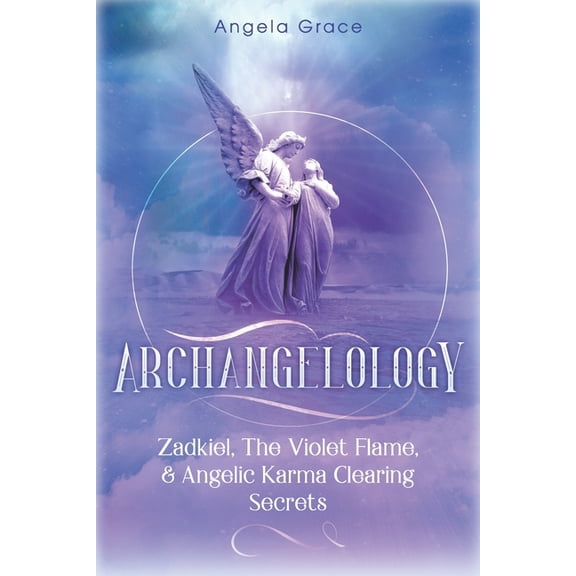 Archangelology: Archangelology: Zadkiel, The Violet Flame, & Angelic Karma Clearing Secrets (Paperback)