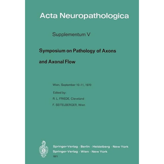 ACTA Neuropathologica Supplementa Symposium on Pathology of Axons and Axonal Flow: Organized by the Ãsterreichische Arbeitsgemeinschaft FÃ¼r Neuropathologi, Book 5, (Paperback)