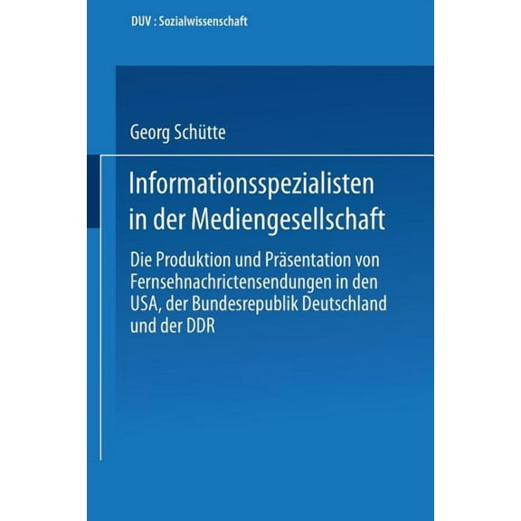 Duv Sozialwissenschaft Informationsspezialisten in Der Mediengesellschaft: Die Produktion Und PrÃ¤sentation Von Fernsehnachrichtensendungen in D, (Paperback)