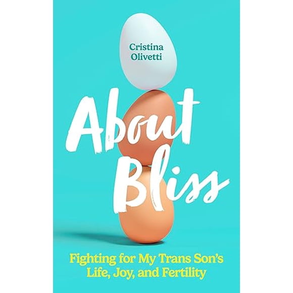 About Bliss: Fighting for My Trans Son's Life, Joy, and Fertility