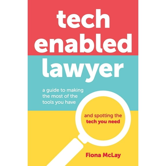 Tech Enabled Lawyer: A guide to making the most of the tools you have and spotting the tech you need, (Paperback)