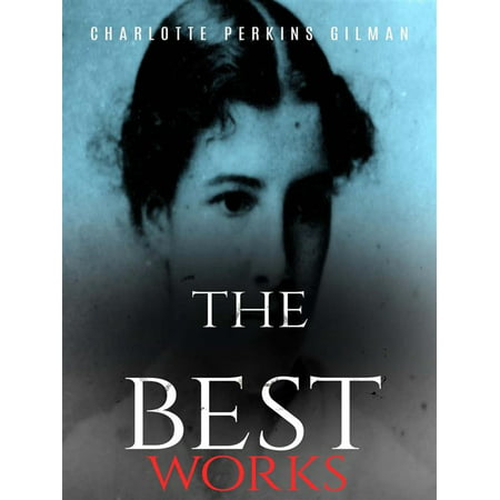 Charlotte Perkins Gilman: The Best Works - eBook