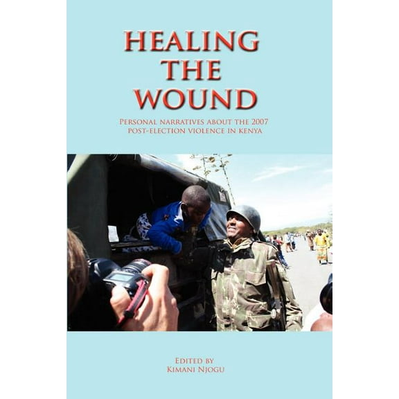 Healing the Wound. Personal Narratives about the 2007 Post-Election Violence in Kenya (Paperback)