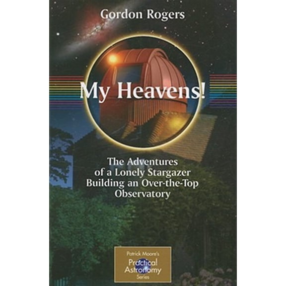 Pre-Owned Patrick Moore Practical Astronomy My Heavens!: The Adventures of a Lonely Stargazer Building an Over-The-Top Observatory, (Paperback)