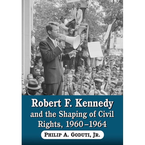Robert F. Kennedy and the Shaping of Civil Rights, 1960-1964, (Paperback)