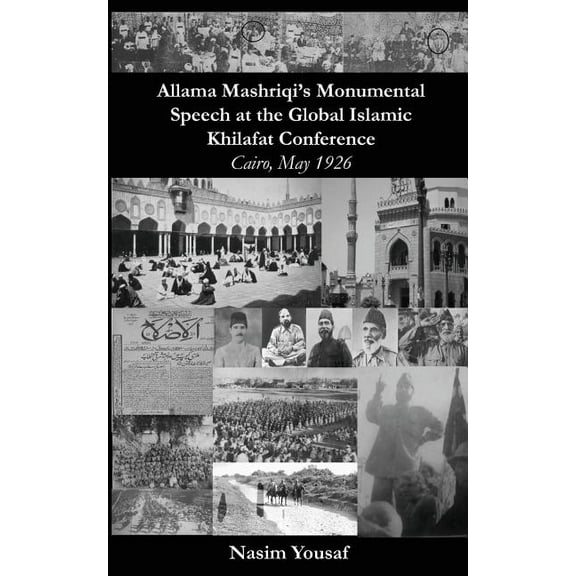 Allama Mashriqi's Monumental Speech at the Global Islamic Khilafat Conference: Cairo, May 1926, (Paperback)