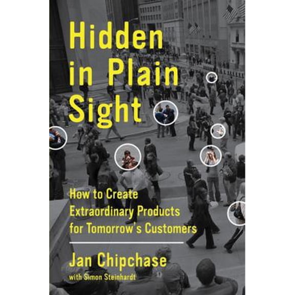 Pre-Owned Hidden in Plain Sight: How to Create Extraordinary Products for Tomorrow's Customers (Hardcover) 0062125699 9780062125699