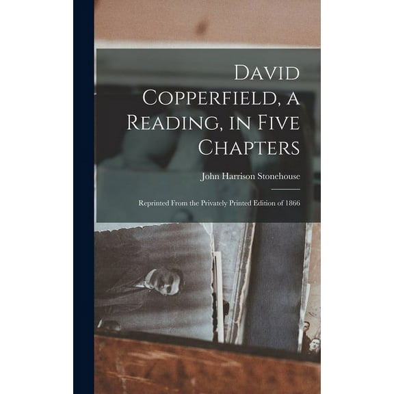 David Copperfield, a Reading, in Five Chapters; Reprinted From the Privately Printed Edition of 1866 (Hardcover)