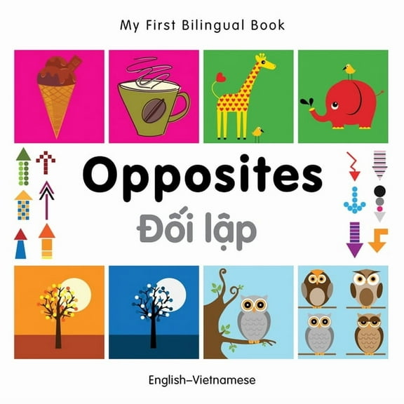My First Bilingual Book: My First Bilingual Book–Opposites (English–Vietnamese) (Board book)