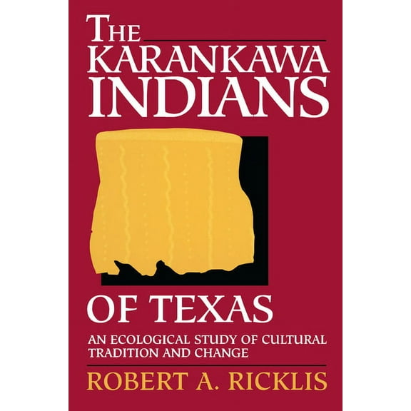 Texas Archaeology and Ethnohistory The Karankawa Indians of Texas: An Ecological Study of Cultural Tradition and Change, (Paperback)