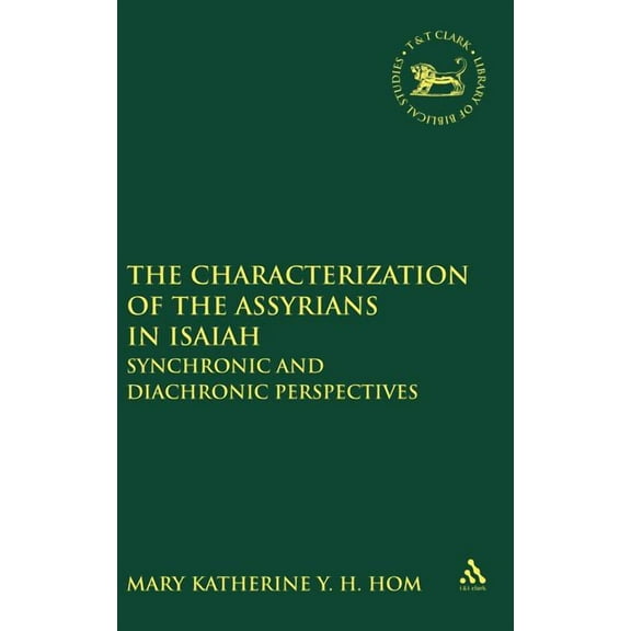 Library of Hebrew Bible/Old Testament St The Characterization of the Assyrians in Isaiah: Synchronic and Diachronic Perspectives, Book 559, (Hardcover)