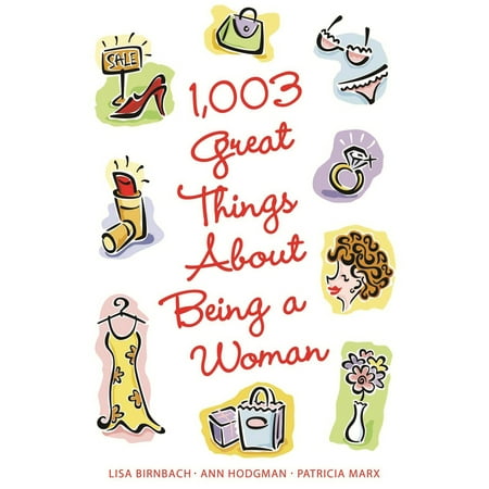 1,003 Great Things About Being a Woman (The Best Thing About Being A Woman)