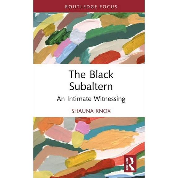 Routledge Studies on African and Black D The Black Subaltern: An Intimate Witnessing, (Hardcover)