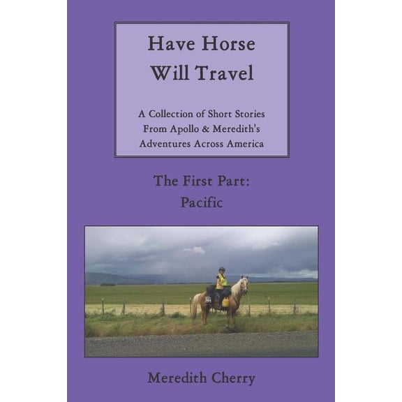 Have Horse Will Travel Have Horse Will Travel: A Collection of Short Stories from Apollo & Meredith's Adventures Across America (The First Part, Book 1, (Paperback)