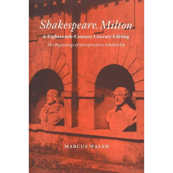 Cambridge Studies in Eighteenth-Century  Shakespeare, Milton and Eighteenth-Century Literary Editing: The Beginnings of Interpretative Scholarship, Book 35, (Paperback)