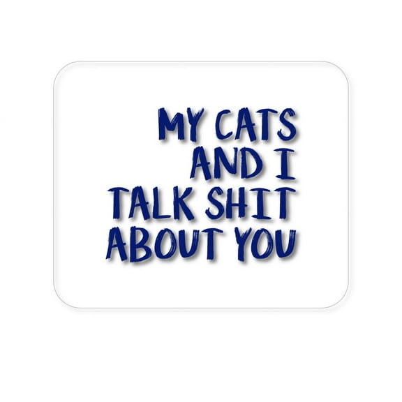 DistinctInk Mouse Pad - 1/4" Foam Rubber - My Cats And I Talk S**t About You