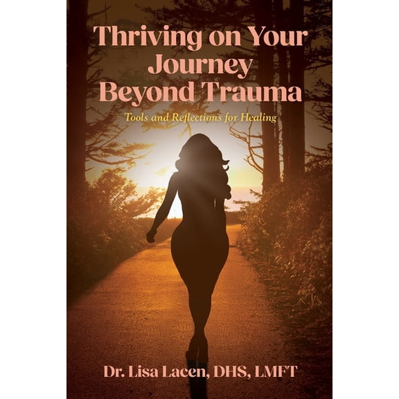Thriving on Your Journey Beyond Trauma: Tools and Reflections for Healing, (Paperback)