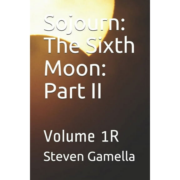 Sojourn: Sojourn: The Sixth Moon: Part II: Volume 1R (Paperback)