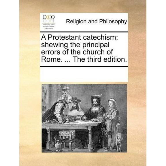 A Protestant Catechism; Shewing the Principal Errors of the Church of Rome. ... the Third Edition. (Paperback)