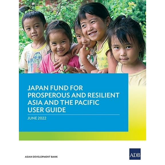 Japan Fund for Prosperous and Resilient Asia and the Pacific User Guide, (Paperback)