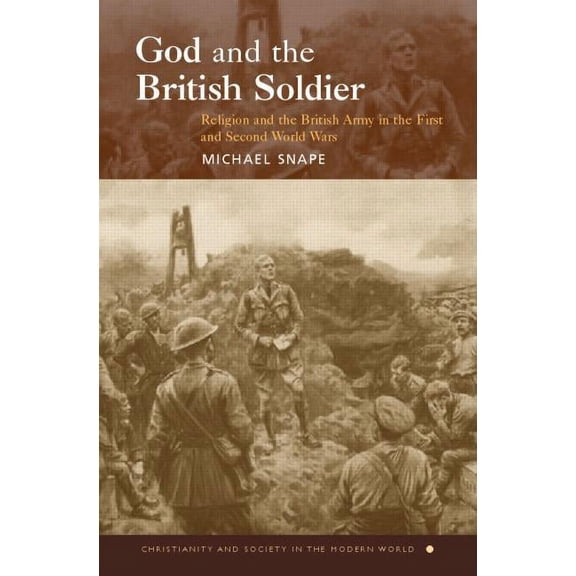 Christianity and Society in the Modern W God and the British Soldier: Religion and the British Army in the First and Second World Wars, (Paperback)