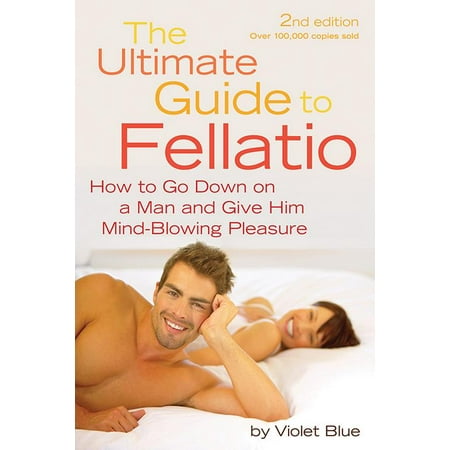 Ultimate Guides (Cleis): Ultimate Guide to Fellatio: How to Go Down on a Man and Give Him Mind-Blowing Pleasure (Give Him The Best Head)