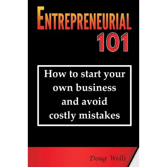 Entrepreneurial 101: How to start your own business and avoid costly mistakes (Paperback)