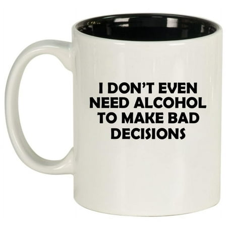

I Don t Even Need Alcohol To Make Bad Decisions Funny Ceramic Coffee Mug Tea Cup Gift for Her Him Friend Coworker Wife Husband (11oz White)