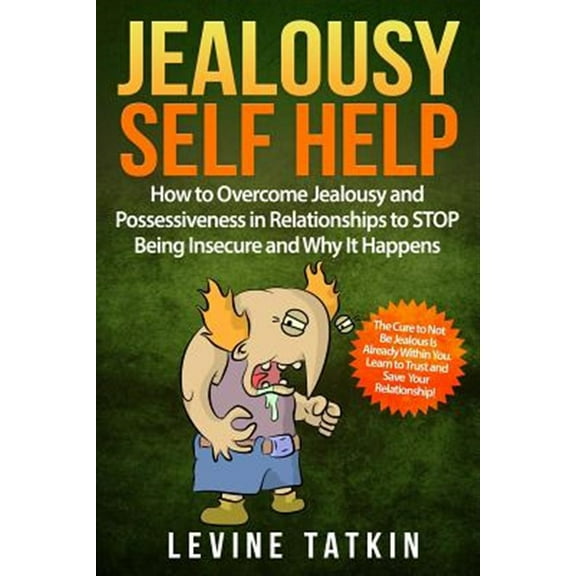 Jealousy Self Help: How To Overcome Jealousy and Possessiveness in Relationships To STOP Being Insecure and Why It Happens. The Cure to Not Be Jealous Is Already Within You. (Paperback)
