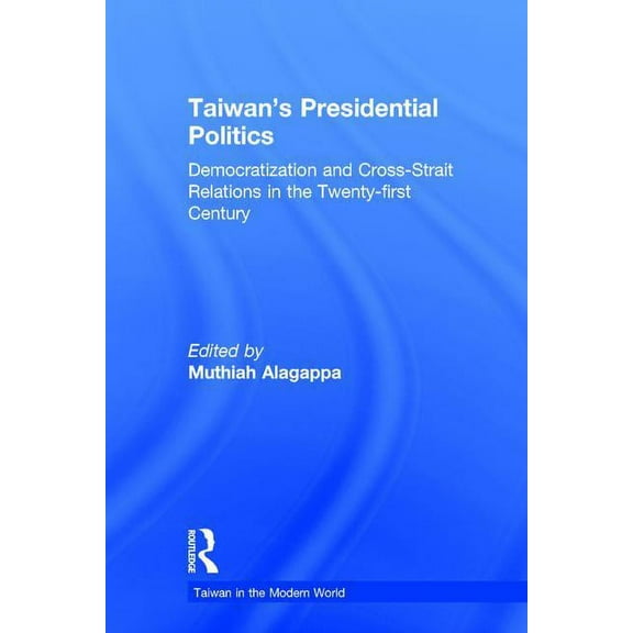 Taiwan in the Modern World (M.E. Sharpe Taiwan's Presidential Politics: Democratization and Cross-Strait Relations in the Twenty-First Century, (Paperback)