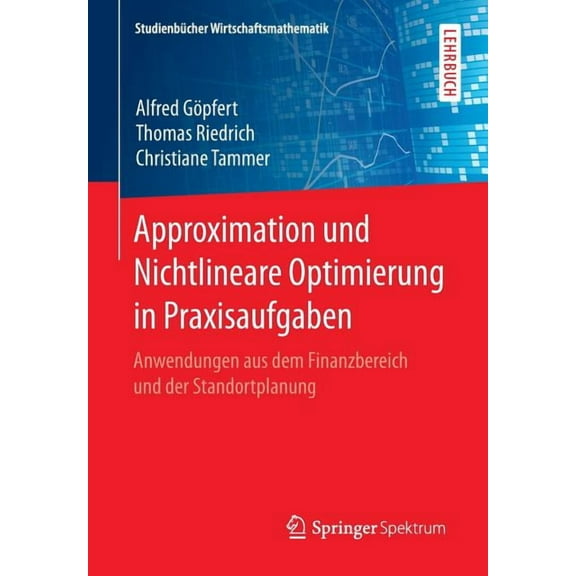 StudienbÃ¼cher Wirtschaftsmathematik Approximation Und Nichtlineare Optimierung in Praxisaufgaben: Anwendungen Aus Dem Finanzbereich Und Der Standortplanung, (Paperback)