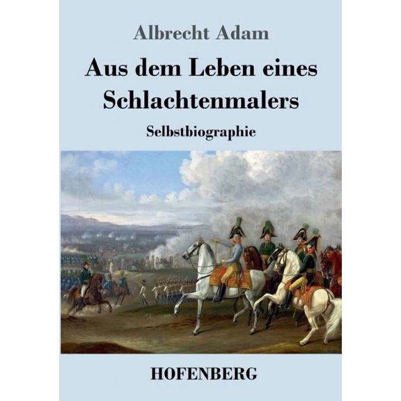 Aus dem Leben eines Schlachtenmalers : Selbstbiographie (Paperback)