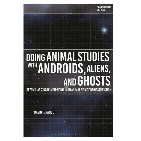 Environmental Cultures Doing Animal Studies with Androids, Aliens, and Ghosts: Defamiliarizing Human-Nonhuman Animal Relationships in Fiction, (Hardcover)