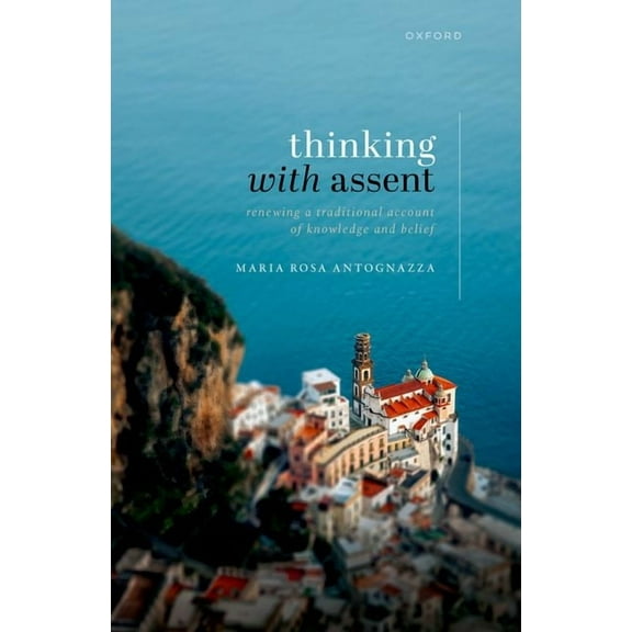 Thinking with Assent: Renewing a Traditional Account of Knowledge and Belief, (Hardcover)
