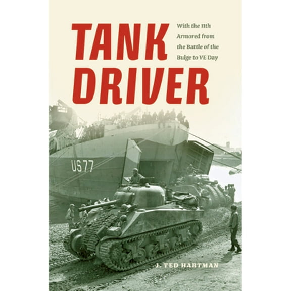 Pre-Owned Tank Driver: With the 11th Armored from Battle of Bulge to VE Day (Paperback 9780253014979) by J Ted Hartman