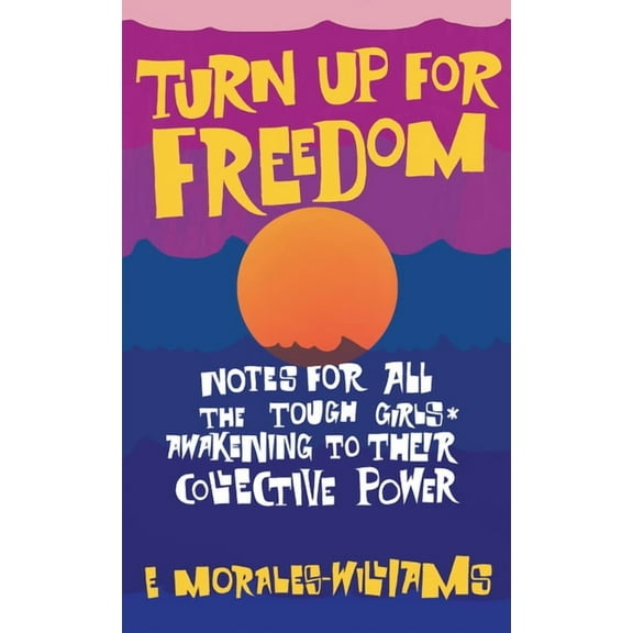 Turn Up for Freedom: Notes for All the Tough Girls* Awakening to Their Collective Power, (Paperback)