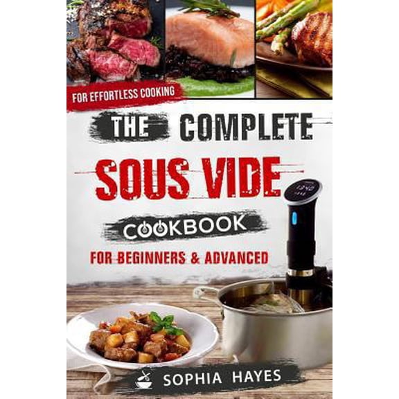 Pre-Owned The Complete Sous Vide Cookbook for Beginners and Advanced: For Effortless Cooking En Sous Vide (Paperback) 1790314763 9781790314768