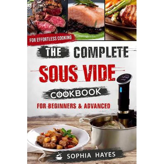 Pre-Owned The Complete Sous Vide Cookbook for Beginners and Advanced: For Effortless Cooking En Sous Vide (Paperback) 1790314763 9781790314768