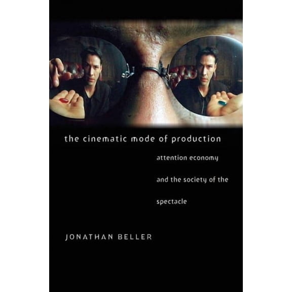 The Cinematic Mode of Production : Attention Economy and the Society of the Spectacle (Paperback)
