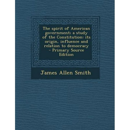 The Spirit Of American Government A Study Of The Constitution Its Origin Influence And